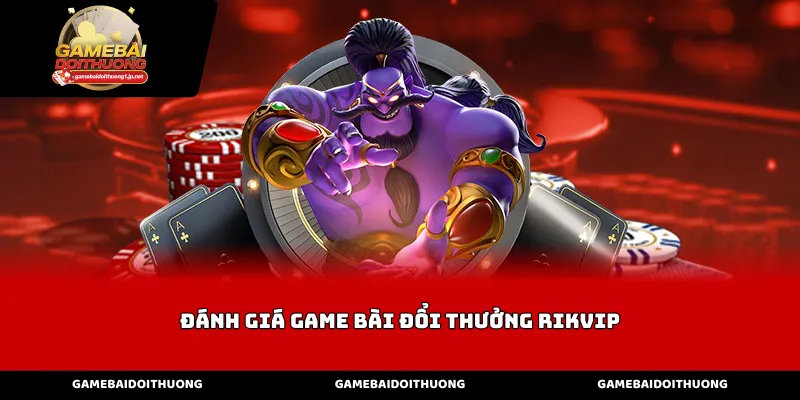 Đánh Giá Game Bài Đổi Thưởng Rikvip Về Giao Diện Và Công Nghệ